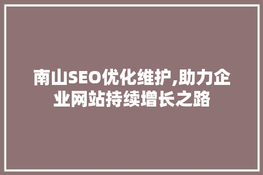 南山SEO优化维护,助力企业网站持续增长之路