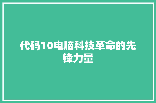 代码10电脑科技革命的先锋力量