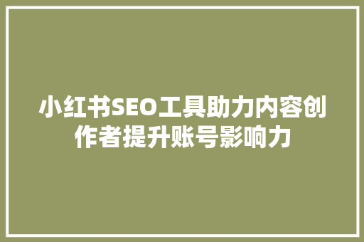 小红书SEO工具助力内容创作者提升账号影响力