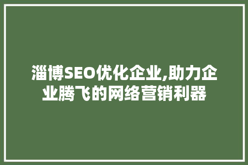 淄博SEO优化企业,助力企业腾飞的网络营销利器