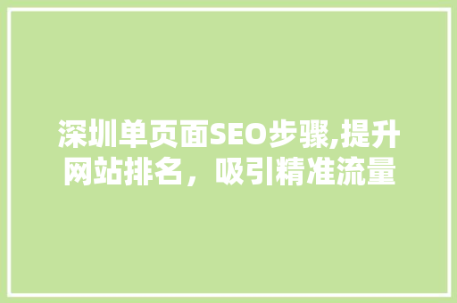 深圳单页面SEO步骤,提升网站排名，吸引精准流量