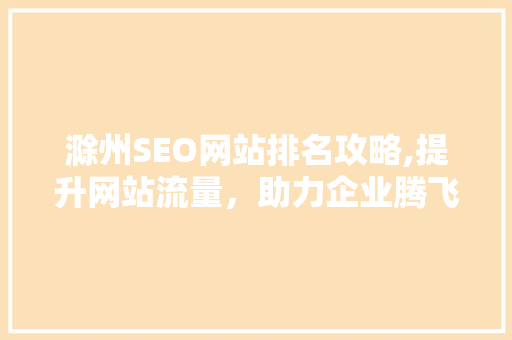 滁州SEO网站排名攻略,提升网站流量，助力企业腾飞