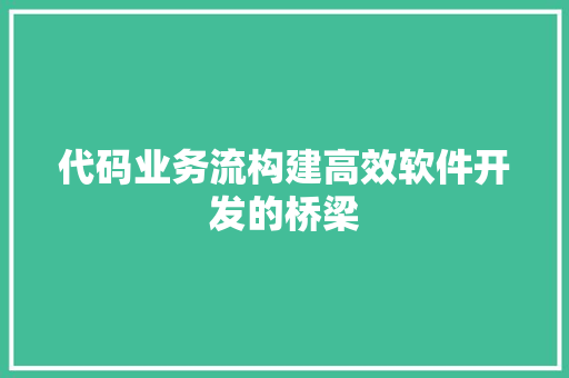 代码业务流构建高效软件开发的桥梁