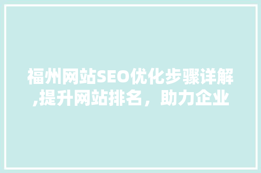 福州网站SEO优化步骤详解,提升网站排名，助力企业腾飞