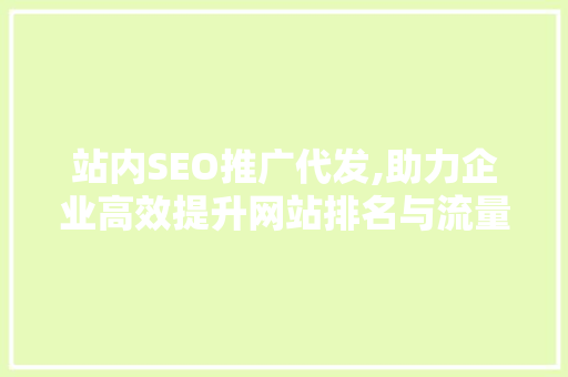 站内SEO推广代发,助力企业高效提升网站排名与流量