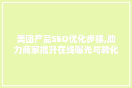 美团产品SEO优化步骤,助力商家提升在线曝光与转化率