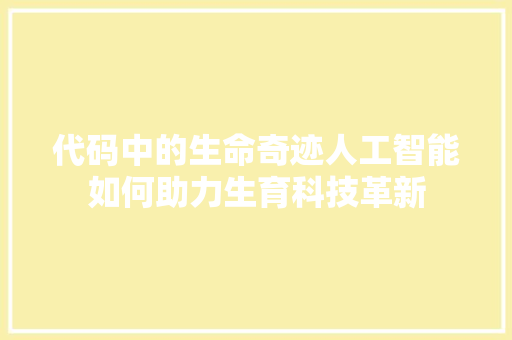 代码中的生命奇迹人工智能如何助力生育科技革新