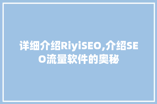 详细介绍RiyiSEO,介绍SEO流量软件的奥秘