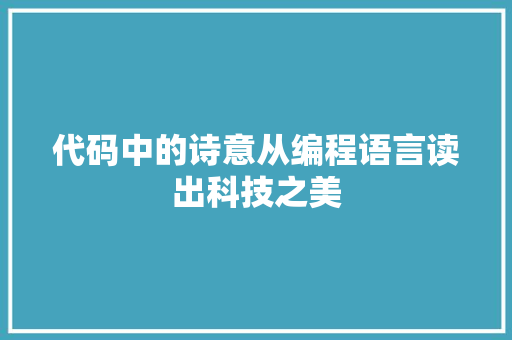 代码中的诗意从编程语言读出科技之美  第1张