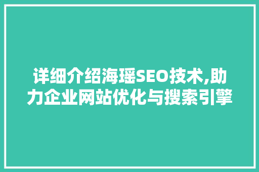 详细介绍海瑶SEO技术,助力企业网站优化与搜索引擎排名提升