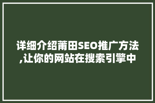 详细介绍莆田SEO推广方法,让你的网站在搜索引擎中脱颖而出