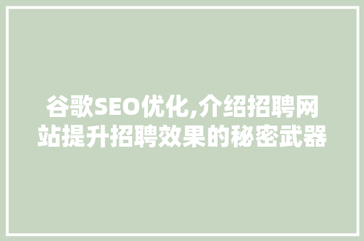 谷歌SEO优化,介绍招聘网站提升招聘效果的秘密武器