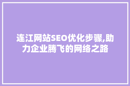 连江网站SEO优化步骤,助力企业腾飞的网络之路