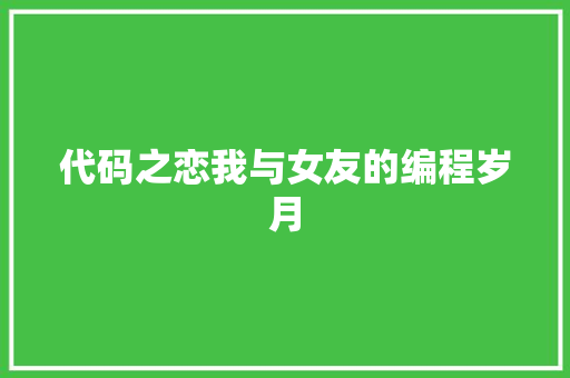 代码之恋我与女友的编程岁月