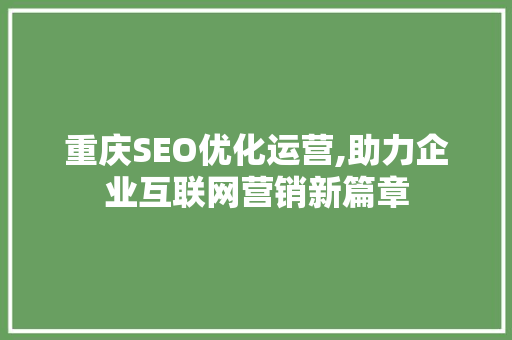 重庆SEO优化运营,助力企业互联网营销新篇章