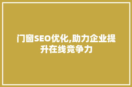 门窗SEO优化,助力企业提升在线竞争力