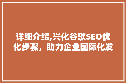 详细介绍,兴化谷歌SEO优化步骤，助力企业国际化发展