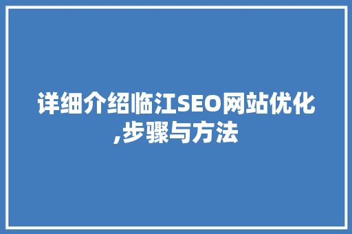 详细介绍临江SEO网站优化,步骤与方法