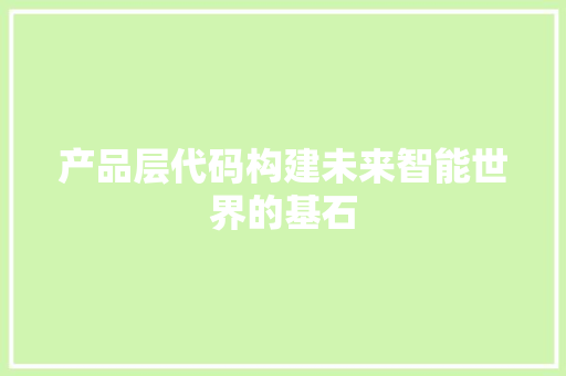 产品层代码构建未来智能世界的基石