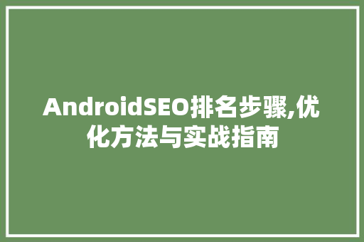 AndroidSEO排名步骤,优化方法与实战指南