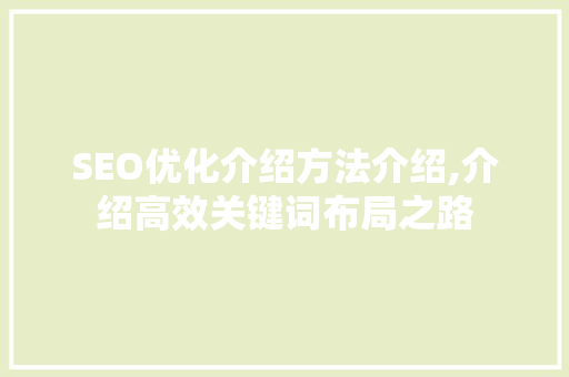SEO优化介绍方法介绍,介绍高效关键词布局之路