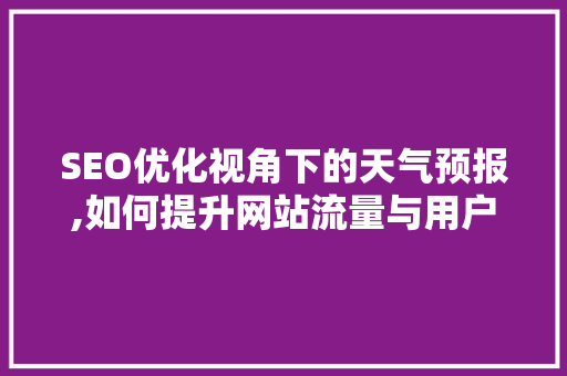 SEO优化视角下的天气预报,如何提升网站流量与用户体验