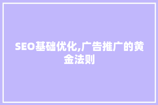SEO基础优化,广告推广的黄金法则