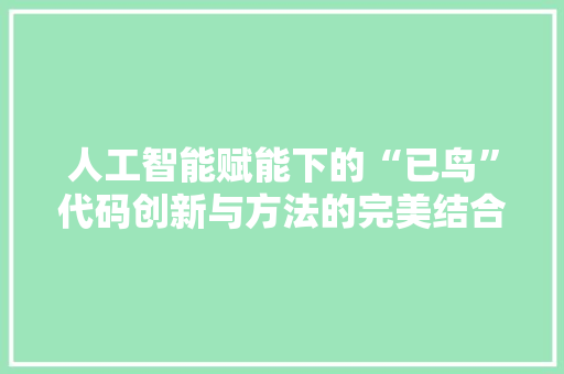 人工智能赋能下的“已鸟”代码创新与方法的完美结合