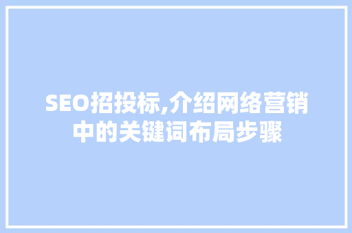 SEO招投标,介绍网络营销中的关键词布局步骤