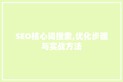 SEO核心词搜索,优化步骤与实战方法