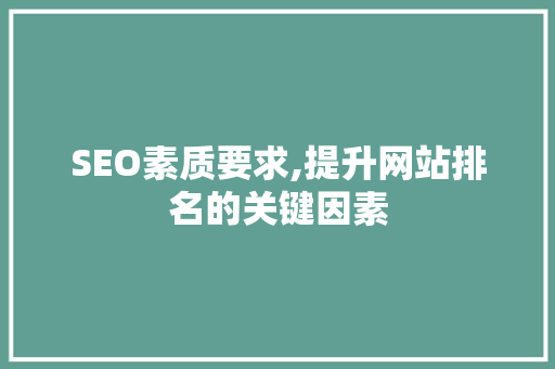 SEO素质要求,提升网站排名的关键因素