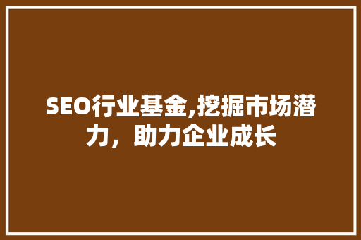 SEO行业基金,挖掘市场潜力，助力企业成长  第1张