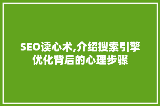 SEO读心术,介绍搜索引擎优化背后的心理步骤