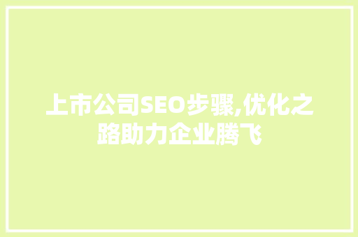 上市公司SEO步骤,优化之路助力企业腾飞