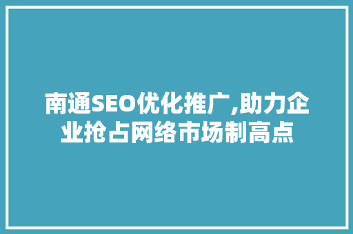 南通SEO优化推广,助力企业抢占网络市场制高点  第1张