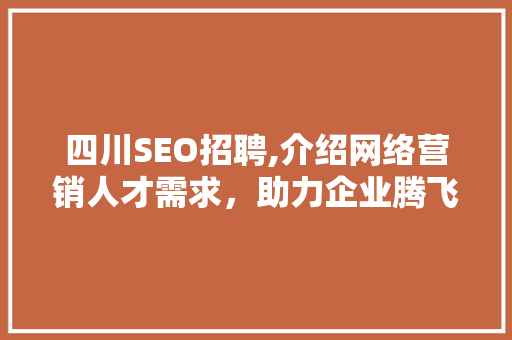 四川SEO招聘,介绍网络营销人才需求，助力企业腾飞