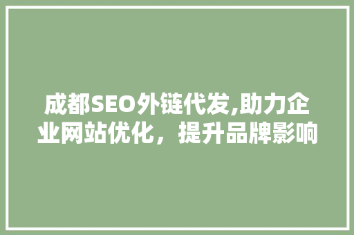 成都SEO外链代发,助力企业网站优化，提升品牌影响力