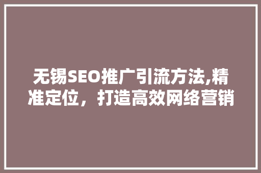 无锡SEO推广引流方法,精准定位，打造高效网络营销新格局