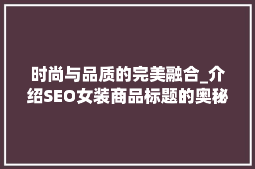 时尚与品质的完美融合_介绍SEO女装商品标题的奥秘