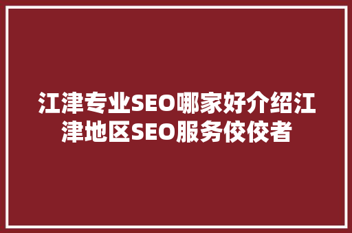 江津专业SEO哪家好介绍江津地区SEO服务佼佼者
