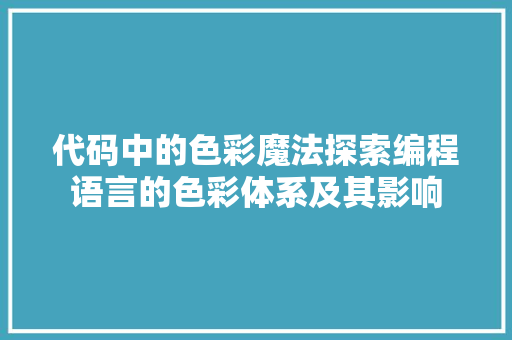 代码中的色彩魔法探索编程语言的色彩体系及其影响