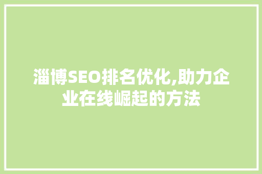 淄博SEO排名优化,助力企业在线崛起的方法  第1张