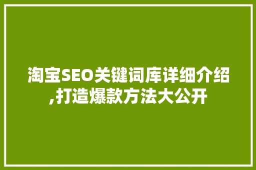 淘宝SEO关键词库详细介绍,打造爆款方法大公开