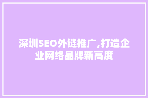 深圳SEO外链推广,打造企业网络品牌新高度