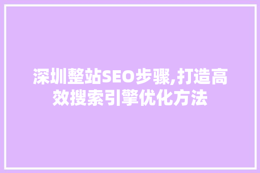 深圳整站SEO步骤,打造高效搜索引擎优化方法