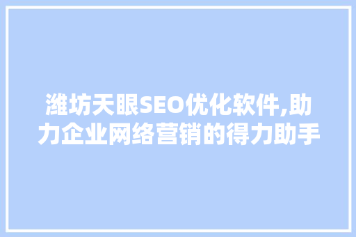 潍坊天眼SEO优化软件,助力企业网络营销的得力助手