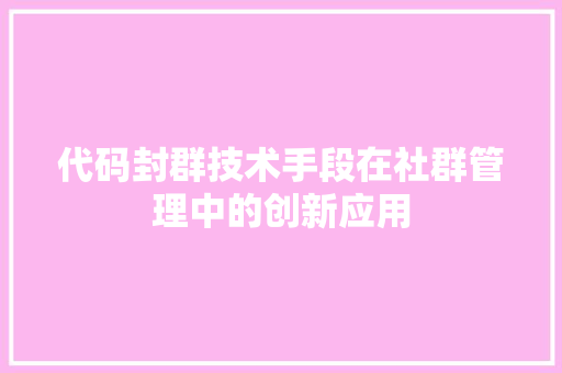 代码封群技术手段在社群管理中的创新应用
