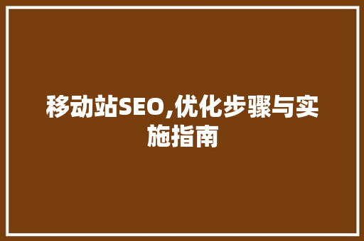移动站SEO,优化步骤与实施指南
