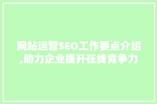 网站运营SEO工作要点介绍,助力企业提升在线竞争力