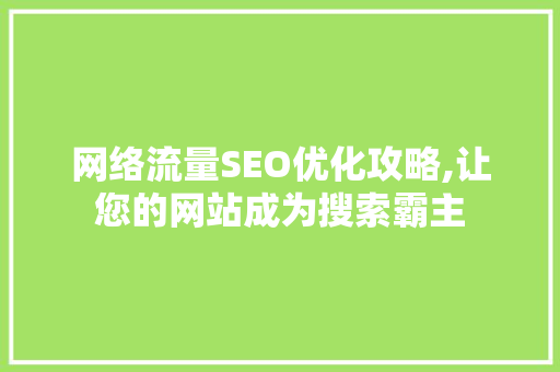 网络流量SEO优化攻略,让您的网站成为搜索霸主